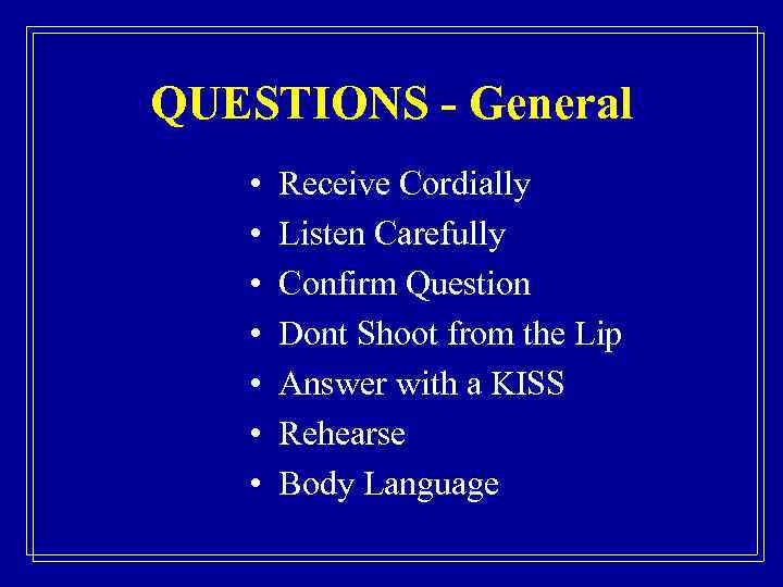 QUESTIONS - General • • Receive Cordially Listen Carefully Confirm Question Dont Shoot from