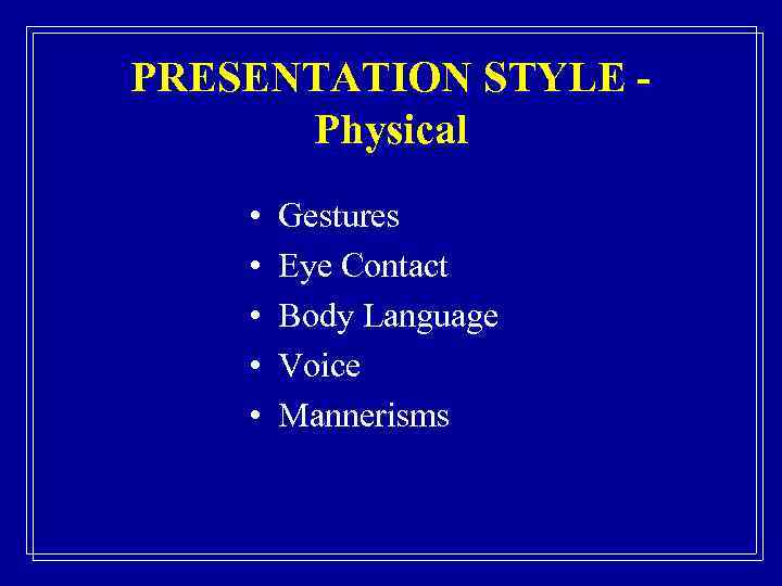 PRESENTATION STYLE Physical • • • Gestures Eye Contact Body Language Voice Mannerisms 