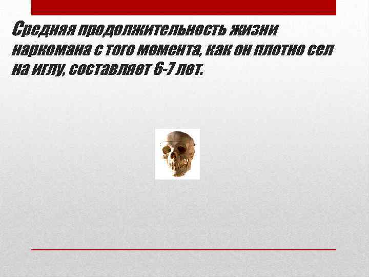 Средняя продолжительность жизни наркомана с того момента, как он плотно сел на иглу, составляет