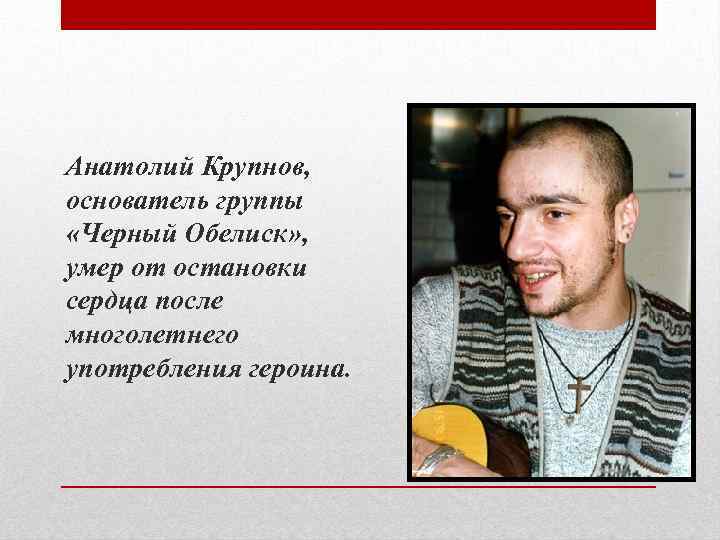 Анатолий Крупнов, основатель группы «Черный Обелиск» , умер от остановки сердца после многолетнего употребления