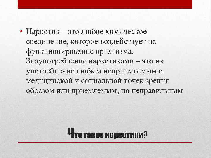  • Наркотик – это любое химическое соединение, которое воздействует на функционирование организма. Злоупотребление