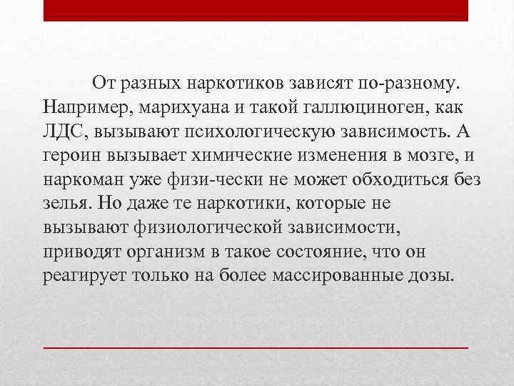 От разных наркотиков зависят по разному. Например, марихуана и такой галлюциноген, как ЛДС, вызывают