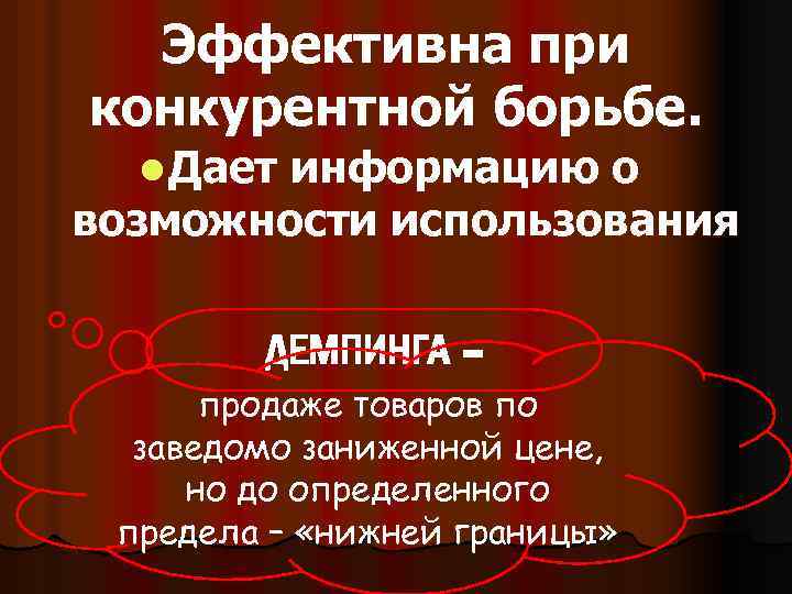 Эффективна при конкурентной борьбе. l Дает информацию о возможности использования ДЕМПИНГА продаже товаров по