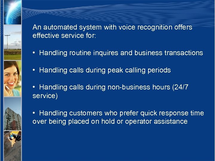 An automated system with voice recognition offers effective service for: • Handling routine inquires