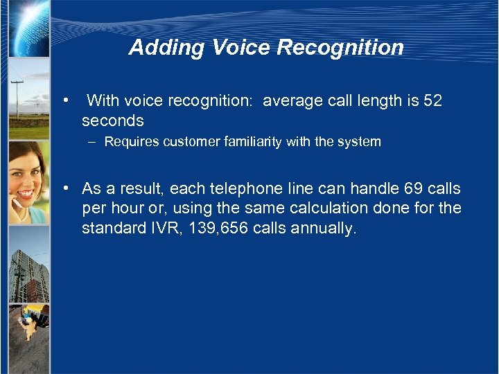 Adding Voice Recognition • With voice recognition: average call length is 52 seconds –