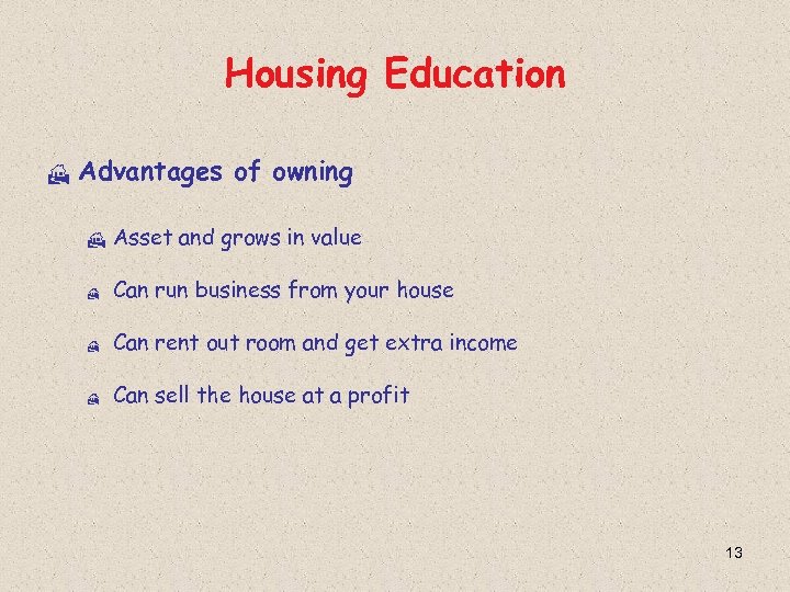 Housing Education H Advantages of owning H Asset and grows in value H Can