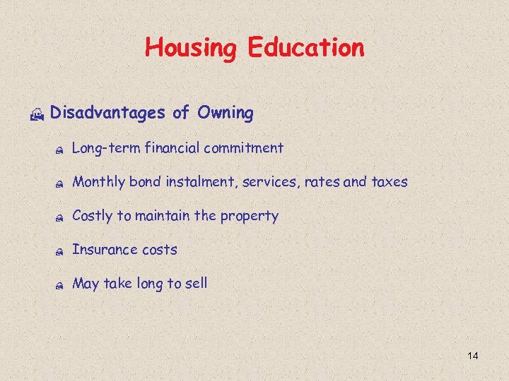 Housing Education H Disadvantages of Owning H Long-term financial commitment H Monthly bond instalment,