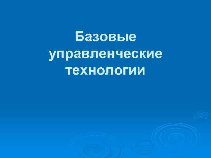 Базовые управленческие технологии 