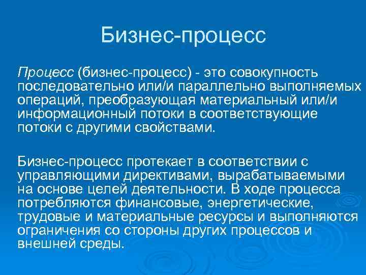 Бизнес-процесс Процесс (бизнес-процесс) - это совокупность последовательно или/и параллельно выполняемых операций, преобразующая материальный или/и