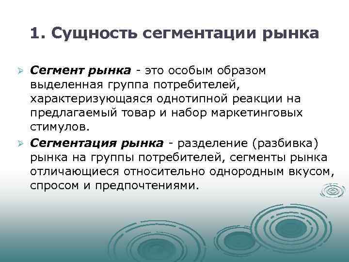 1. Сущность сегментации рынка Сегмент рынка - это особым образом выделенная группа потребителей, характеризующаяся