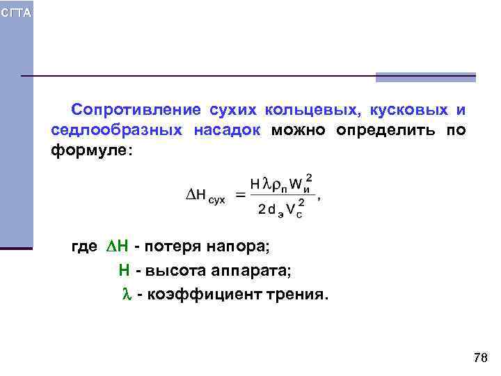 СГТА Сопротивление сухих кольцевых, кусковых и седлообразных насадок можно определить по формуле: где H