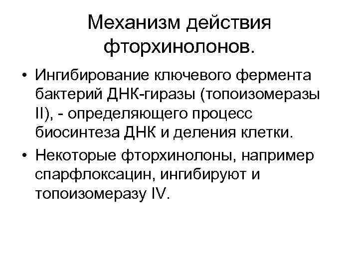 Механизм действия фторхинолонов. • Ингибирование ключевого фермента бактерий ДНК-гиразы (топоизомеразы II), - определяющего процесс