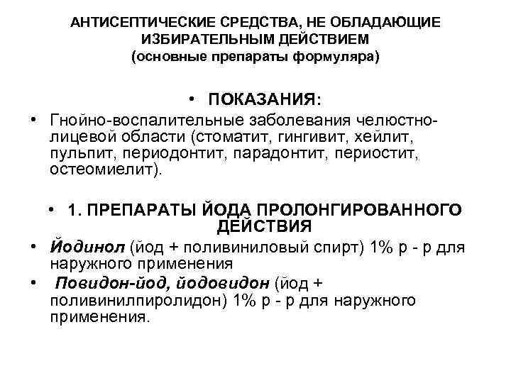 АНТИСЕПТИЧЕСКИЕ СРЕДСТВА, НЕ ОБЛАДАЮЩИЕ ИЗБИРАТЕЛЬНЫМ ДЕЙСТВИЕМ (основные препараты формуляра) • ПОКАЗАНИЯ: • Гнойно-воспалительные заболевания