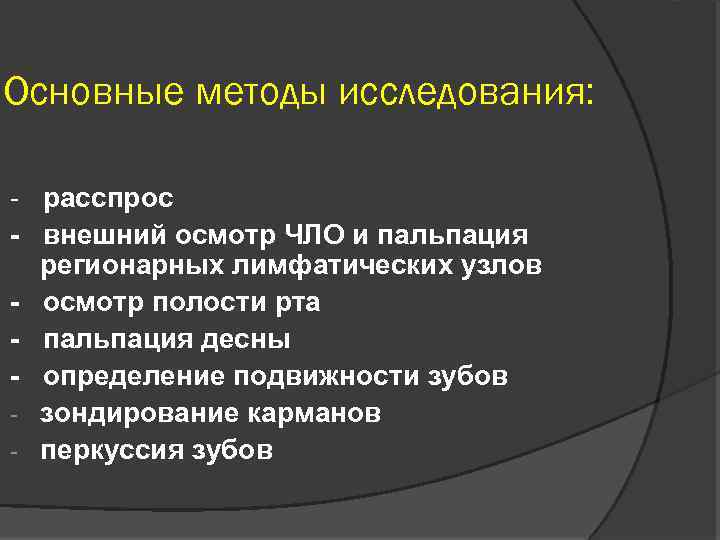 Основные методы исследования: - расспрос - внешний осмотр ЧЛО и пальпация регионарных лимфатических узлов