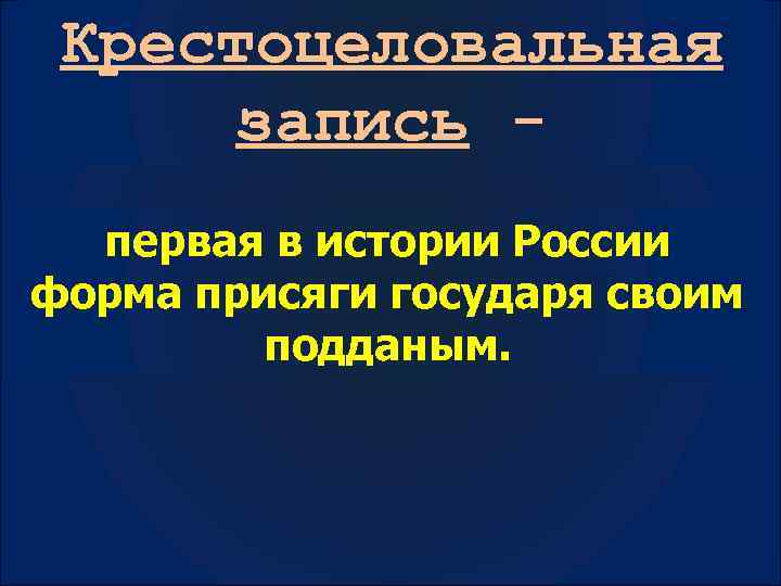 Крестоцеловальная запись первая в истории России форма присяги государя своим подданым. 