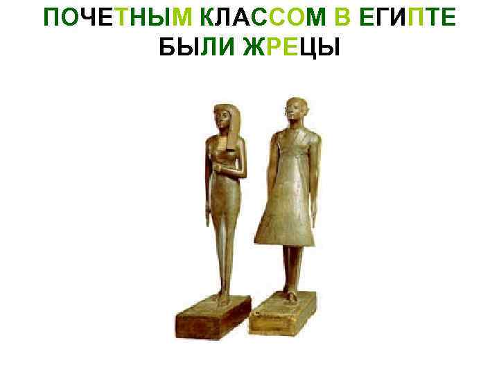 ПОЧЕТНЫМ КЛАССОМ В ЕГИПТЕ БЫЛИ ЖРЕЦЫ 