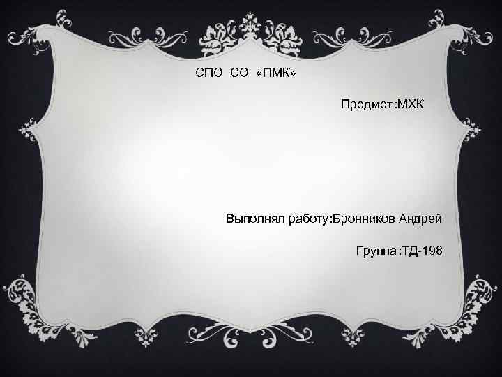 СПО СО «ПМК» Предмет: МХК Выполнял работу: Бронников Андрей Группа: ТД-198 