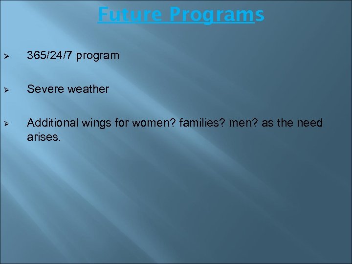 Future Programs Ø 365/24/7 program Ø Severe weather Ø Additional wings for women? families?