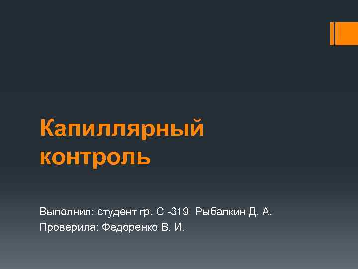 Капиллярный контроль Выполнил: студент гр. С -319 Рыбалкин Д. А. Проверила: Федоренко В. И.