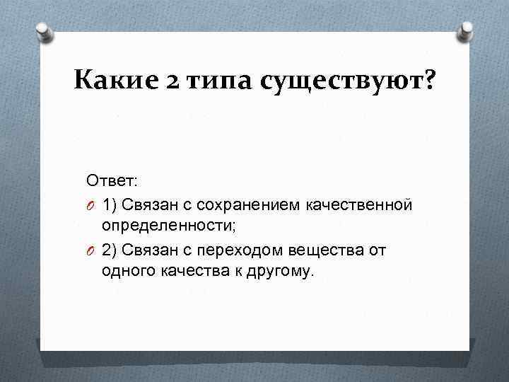 Какие 2 типа существуют? Ответ: O 1) Связан с сохранением качественной определенности; O 2)