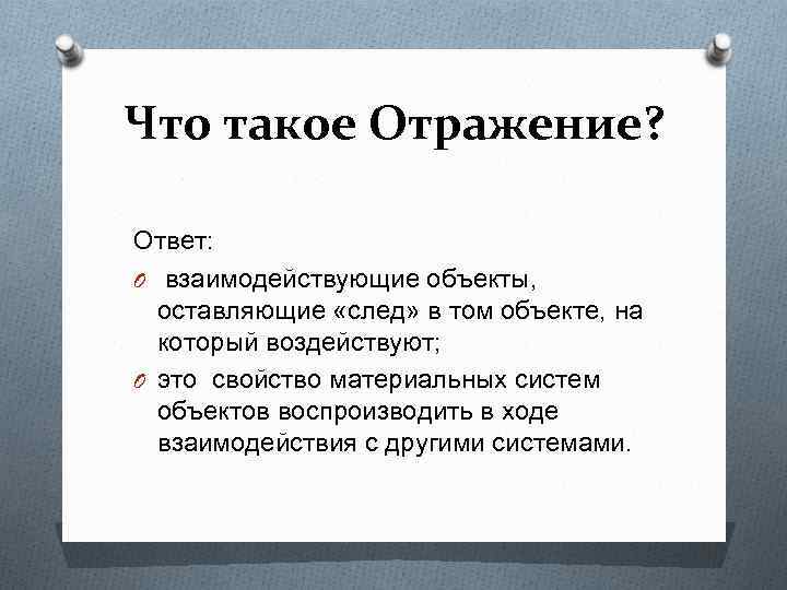 Что такое Отражение? Ответ: O взаимодействующие объекты, оставляющие «след» в том объекте, на который