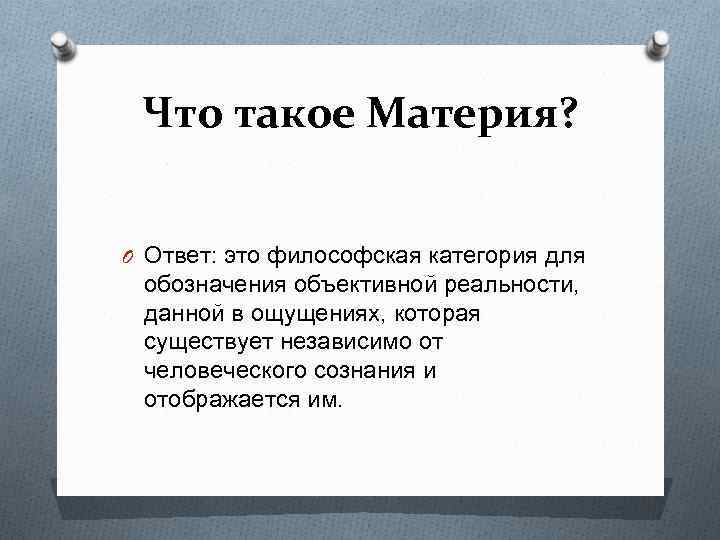 Что такое Материя? O Ответ: это философская категория для обозначения объективной реальности, данной в