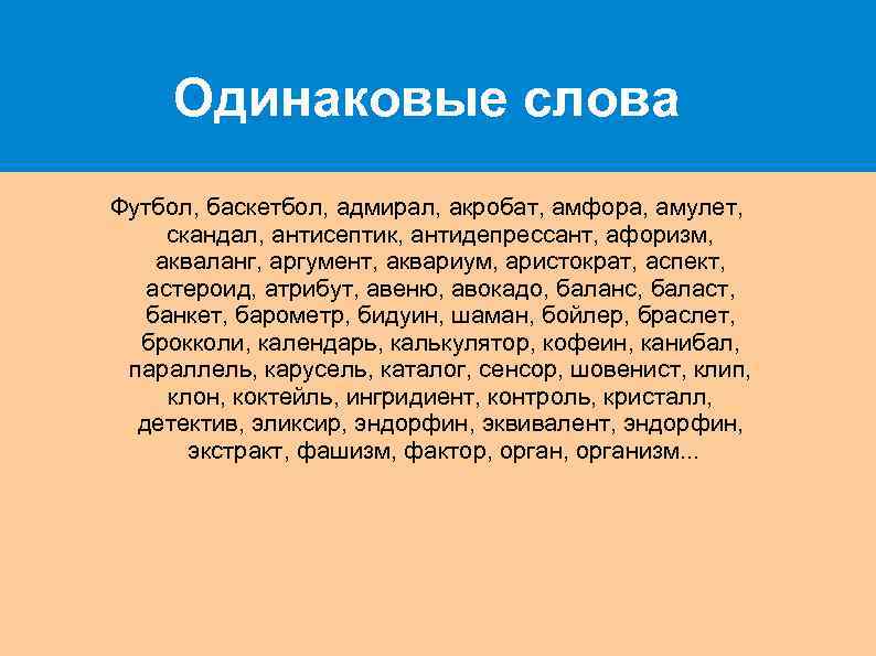 Одинаковые слова Футбол, баскетбол, адмирал, акробат, амфора, амулет, скандал, антисептик, антидепрессант, афоризм, акваланг, аргумент,