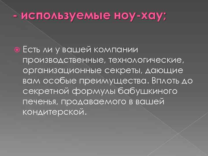 - используемые ноу-хау; Есть ли у вашей компании производственные, технологические, организационные секреты, дающие вам