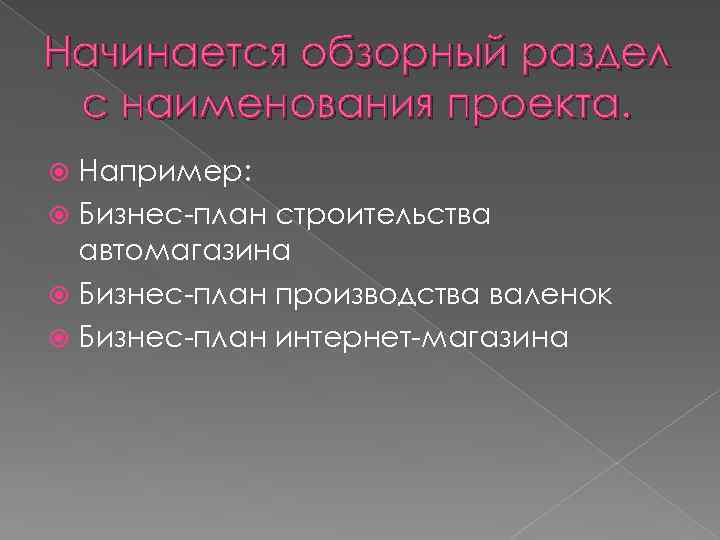 Начинается обзорный раздел с наименования проекта. Например: Бизнес-план строительства автомагазина Бизнес-план производства валенок Бизнес-план