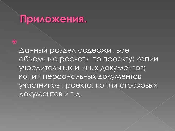 Приложения. Данный раздел содержит все объемные расчеты по проекту; копии учредительных и иных документов;