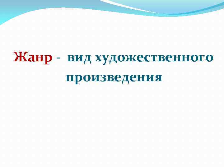 Жанр - вид художественного произведения 