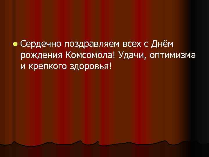 l Сердечно поздравляем всех с Днём рождения Комсомола! Удачи, оптимизма и крепкого здоровья! 