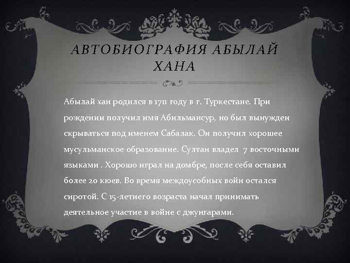 АВТОБИОГРАФИЯ АБЫЛАЙ ХАНА Абылай хан родился в 1711 году в г. Туркестане. При рождении