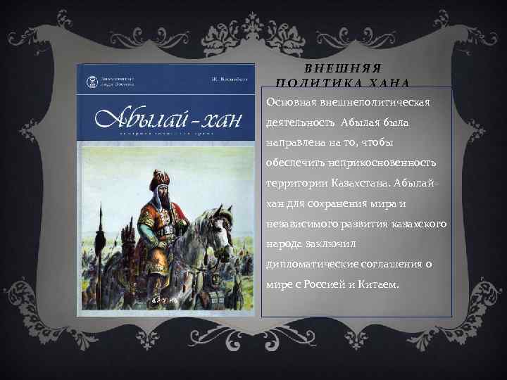 ВНЕШНЯЯ ПОЛИТИКА ХАНА Основная внешнеполитическая деятельность Абылая была направлена на то, чтобы обеспечить неприкосновенность