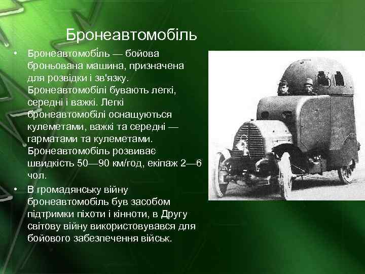 Бронеавтомобіль • Бронеавтомобі ль — бойова броньована машина, призначена для розвідки і зв'язку. Бронеавтомобілі