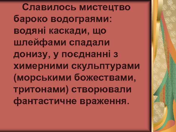 Славилось мистецтво бароко водограями: водяні каскади, що шлейфами спадали донизу, у поєднанні з химерними