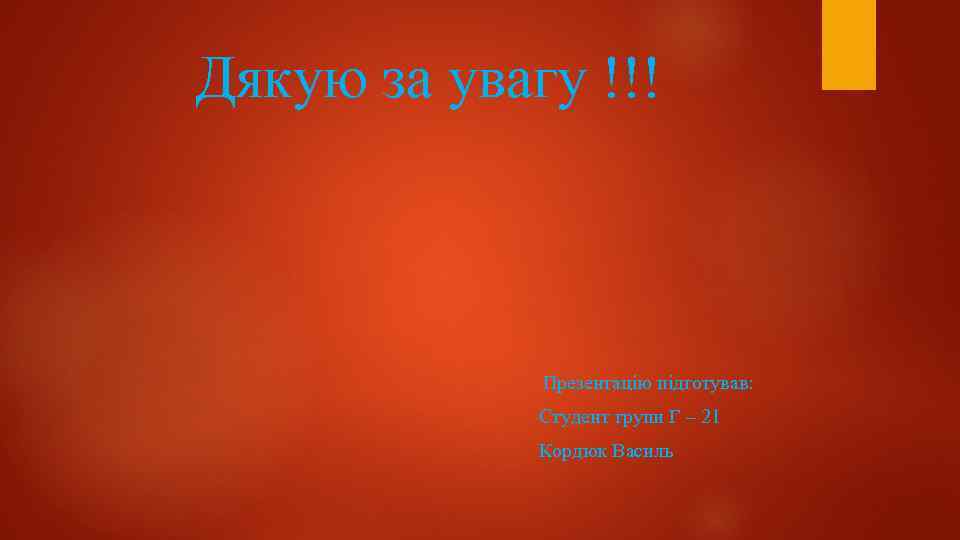 Дякую за увагу !!! Презентацію підготував: Студент групи Г – 21 Кордюк Василь 