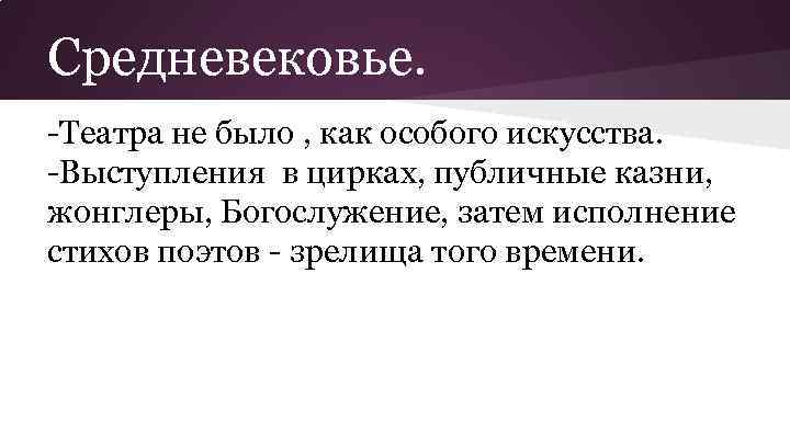 Средневековье. -Театра не было , как особого искусства. -Выступления в цирках, публичные казни, жонглеры,