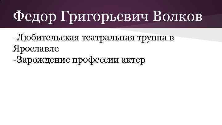 Федор Григорьевич Волков -Любительская театральная труппа в Ярославле -Зарождение профессии актер 