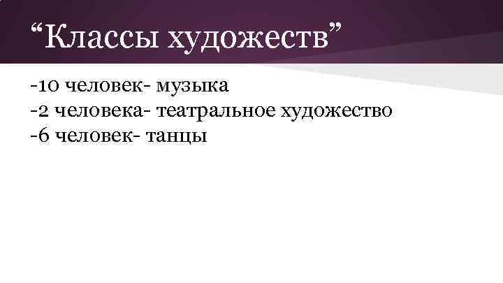 “Классы художеств” -10 человек- музыка -2 человека- театральное художество -6 человек- танцы 