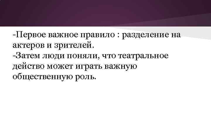 -Первое важное правило : разделение на актеров и зрителей. -Затем люди поняли, что театральное