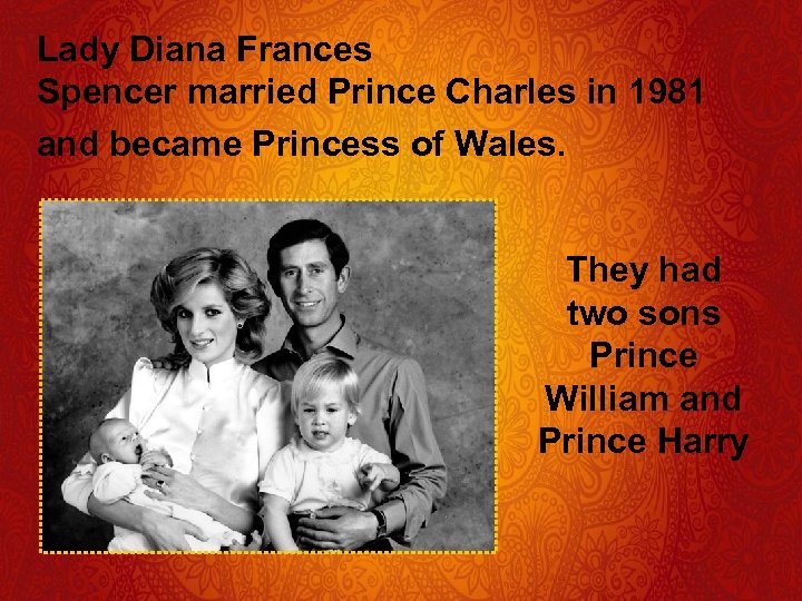Lady Diana Frances Spencer married Prince Charles in 1981 and became Princess of Wales.
