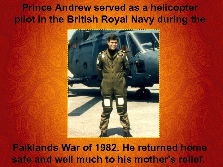 Prince Andrew served as a helicopter pilot in the British Royal Navy during the