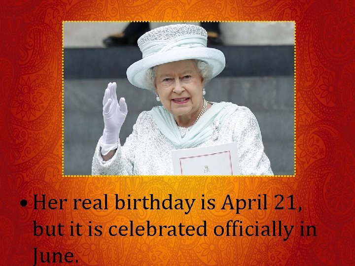  • Her real birthday is April 21, but it is celebrated officially in