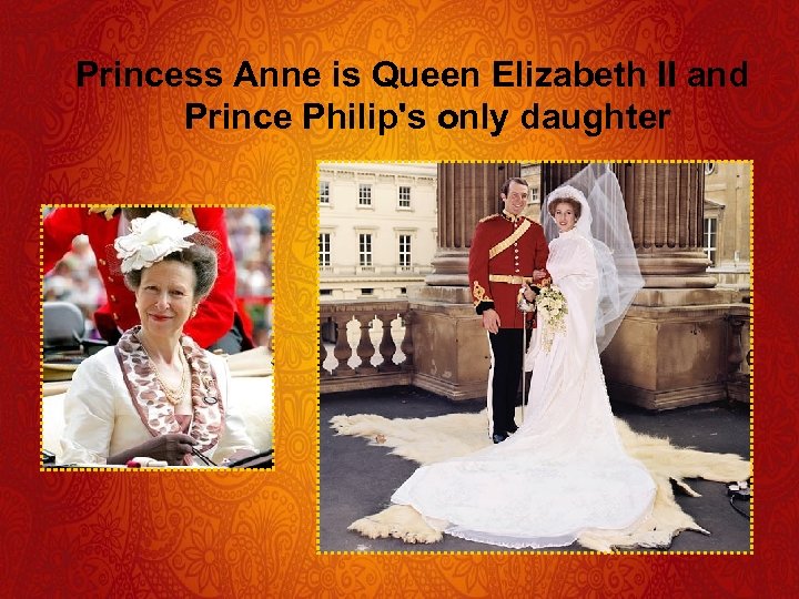 Princess Anne is Queen Elizabeth II and Prince Philip's only daughter 