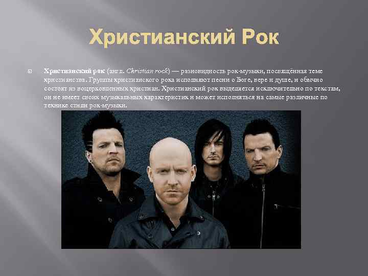 Христианский Рок Христианский рок (англ. Christian rock) — разновидность рок-музыки, посвящённая теме христианства. Группы