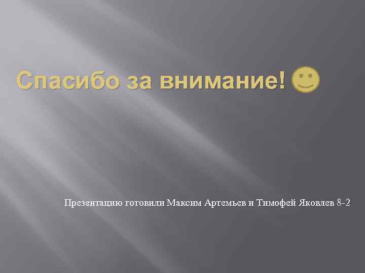 Спасибо за внимание! Презентацию готовили Максим Артемьев и Тимофей Яковлев 8 -2 