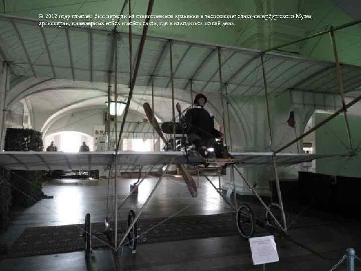 В 2012 году самолёт был передан на ответственное хранение в экспозицию санкт-петербургского Музея артиллерии,