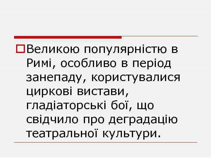 o. Великою популярністю в Римі, особливо в період занепаду, користувалися циркові вистави, гладіаторські бої,