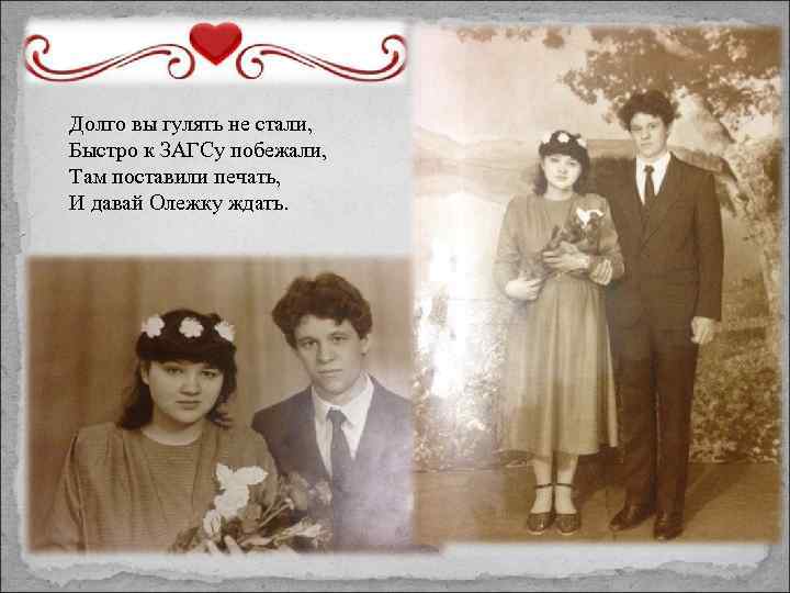 Долго вы гулять не стали, Быстро к ЗАГСу побежали, Там поставили печать, И давай
